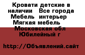 Кровати детские в наличии - Все города Мебель, интерьер » Мягкая мебель   . Московская обл.,Юбилейный г.